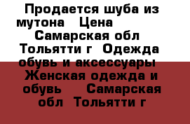 Продается шуба из мутона › Цена ­ 21 000 - Самарская обл., Тольятти г. Одежда, обувь и аксессуары » Женская одежда и обувь   . Самарская обл.,Тольятти г.